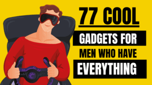 Cool Gadgets For Men Who Have Everything