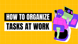 how to organize tasks at work
