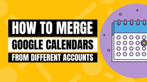 How to Merge Google Calendars From Different Accounts - how to combine Google calendars