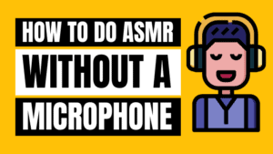 How to Do ASMR Without a Microphone