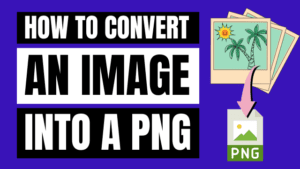 How to Turn an Image Into a PNG