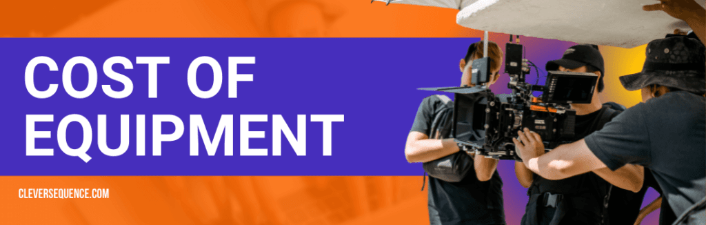 Cost of Equipment how to get into the film industry with no experience