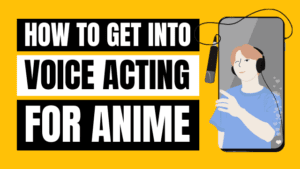 how to get into voice acting for anime