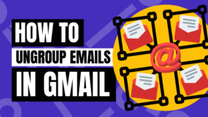 how to ungroup emails in gmail