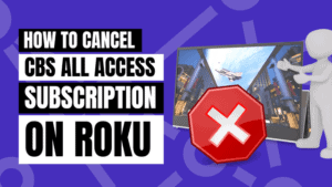 How to Cancel Cbs All Access on Roku