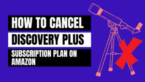 How to Cancel Discovery Plus Subscription Plan on Amazon telescope